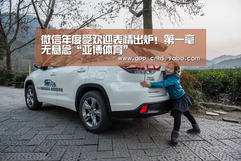 微信年度受欢迎表情出炉!第一毫无悬念“亚博体育”(图1) 亚博体育