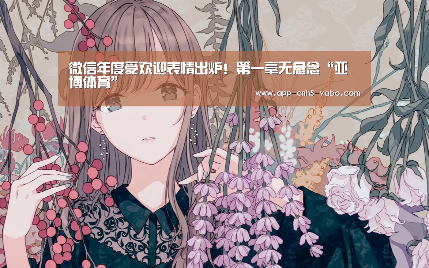 微信年度受欢迎表情出炉!第一毫无悬念“亚博体育”(图2) 亚博体育