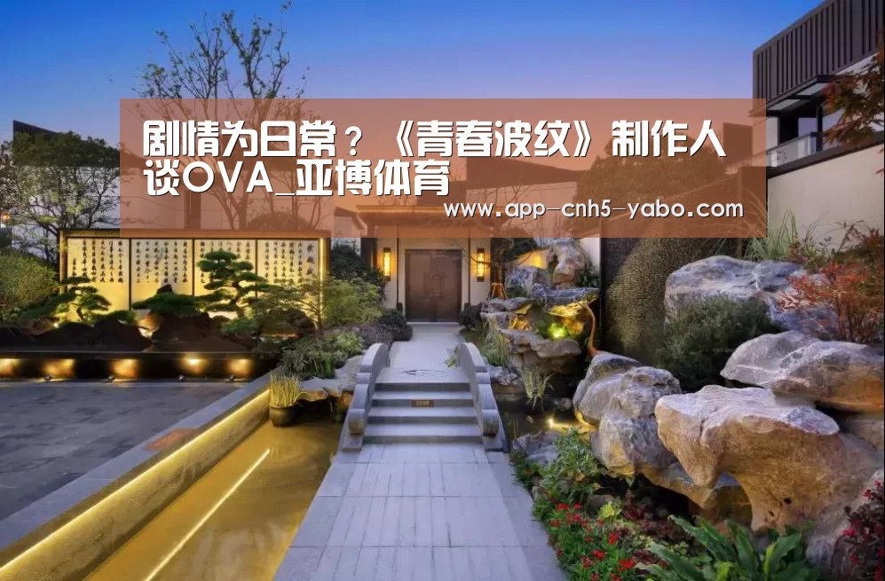 剧情为日常?《青春波纹》制作人谈OVA_亚博体育(图1) 亚博体育